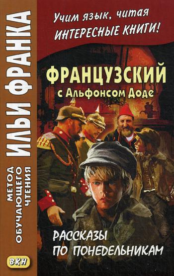 Французский с Альфонсом Доде. Рассказы по понедельникам = Alphonse Daudet. Les Contes du Lundi