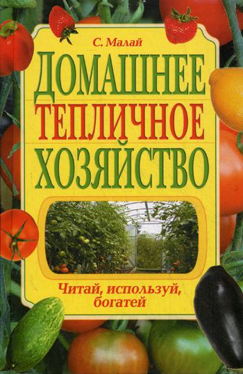 Домашнее тепличное хозяйство. Читай, используй, богатей