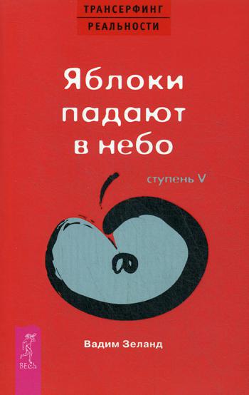 Трансерфинг реальности. Ступень 5: Яблоки падают в небо