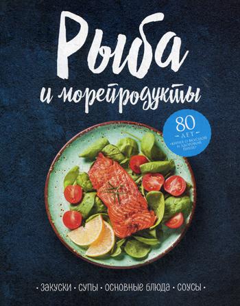 Рыба и морепродукты. Закуски, супы, основные блюда и соусы