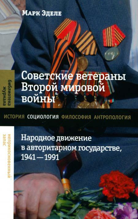 Советские ветераны Второй мировой войны. Народное движение в авторитарном государстве, 1941–1991