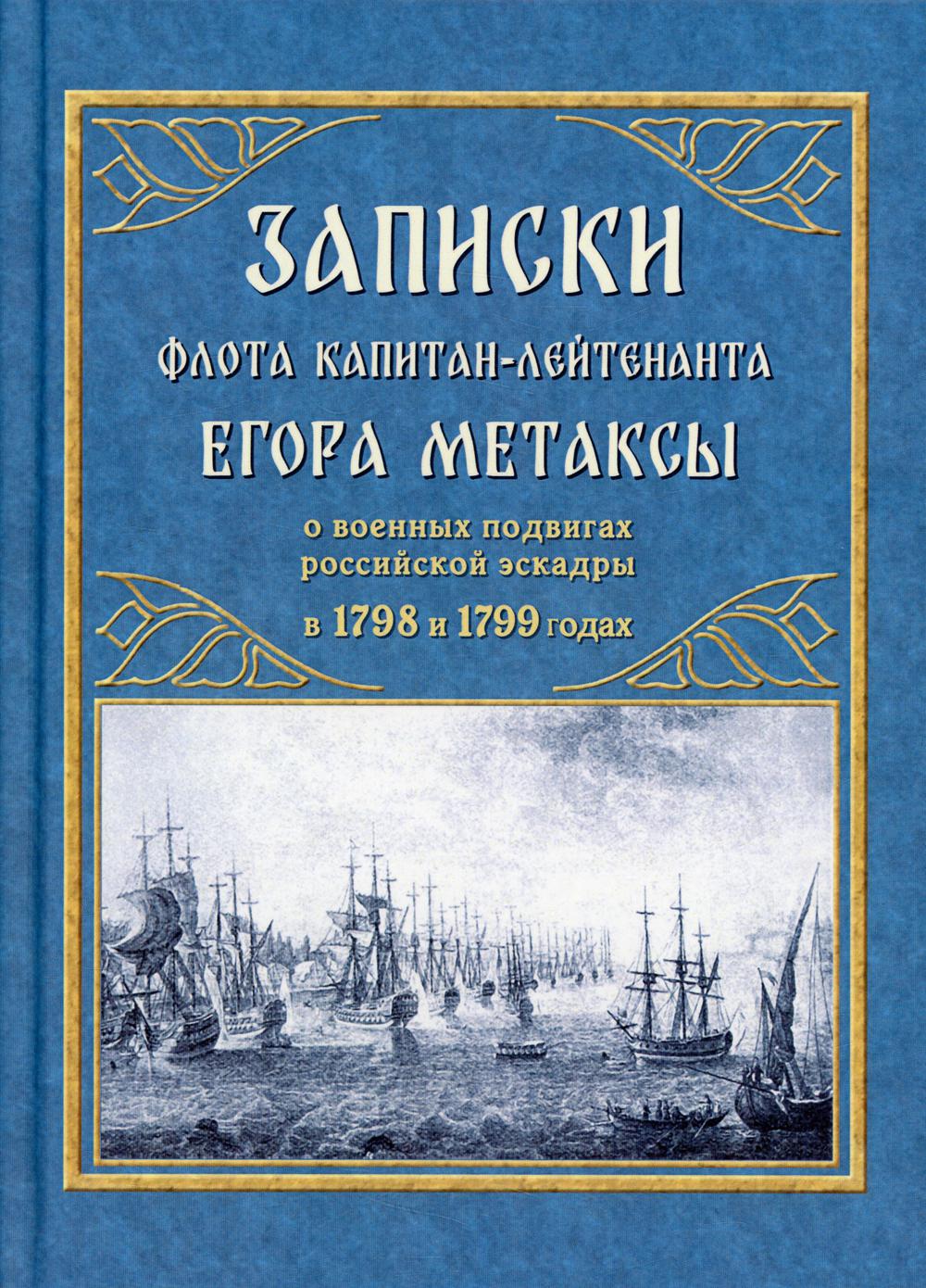 Записки флота капитан-лейтенанта Егора Метаксы о военных подвигах российской эскрадры в 1798 и 1799 гг