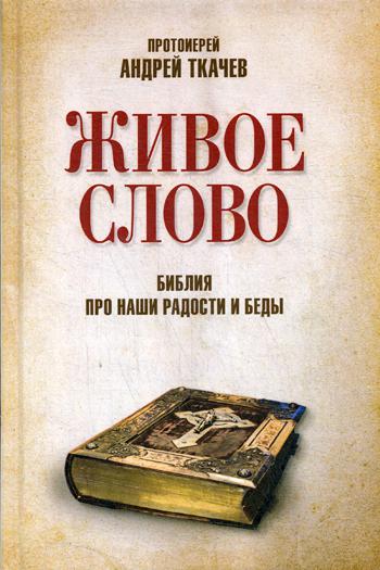 Живое слово. Библия про наши радости и беды. 2-е изд., перераб