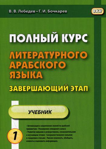 Полный курс литературного арабского языка. Завершающий этап. В 2 ч. Ч. 1. Уроки 1-6. 2-е изд., испр