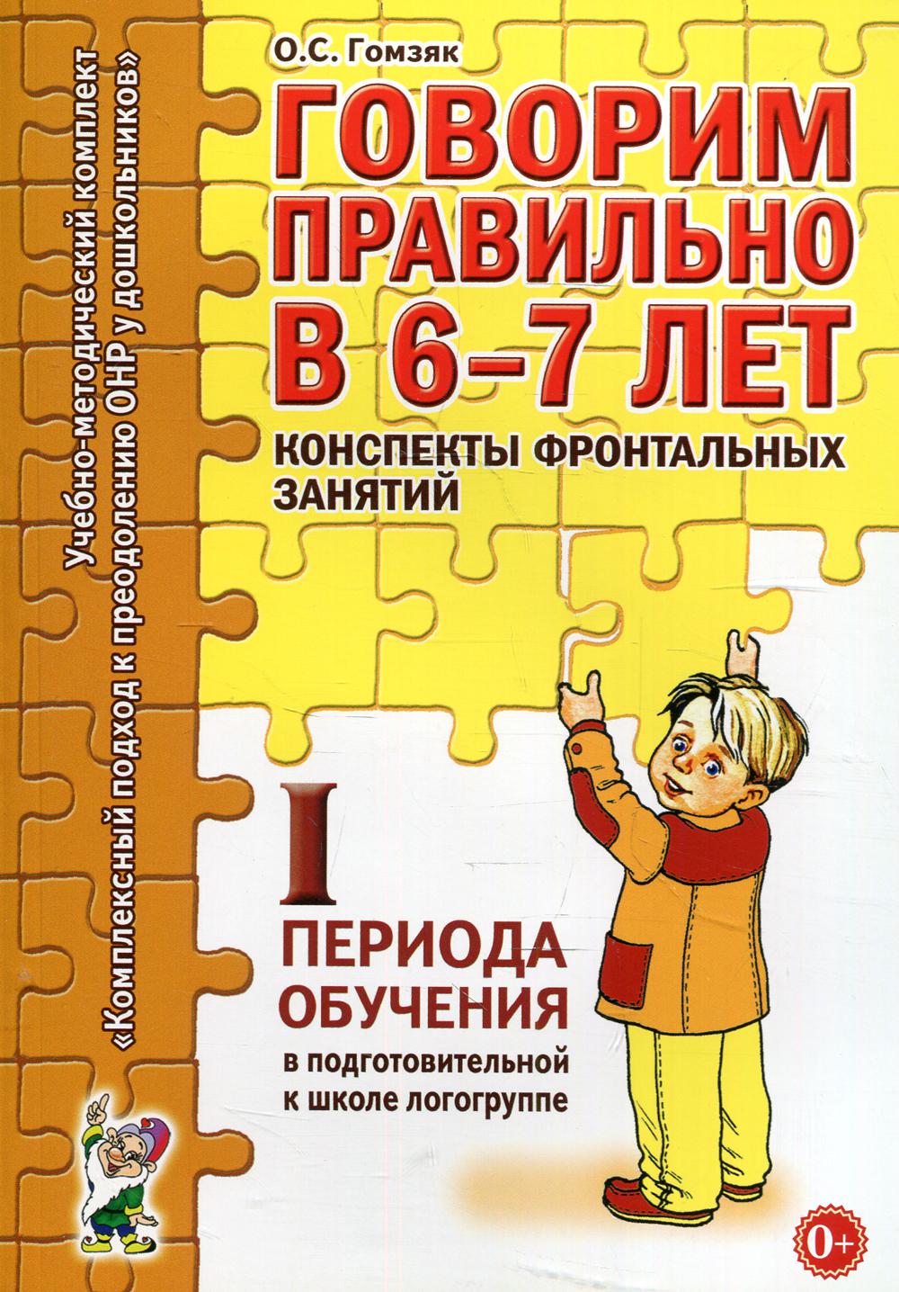 Говорим правильно в 6-7 лет. Конспекты фронтальных занятий в подготовительной к школе логогруппе. 1 период обучения