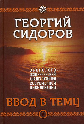 Ввод в тему. Хронолого-эзотерический анализ развития современной цивилизации. Кн. 1