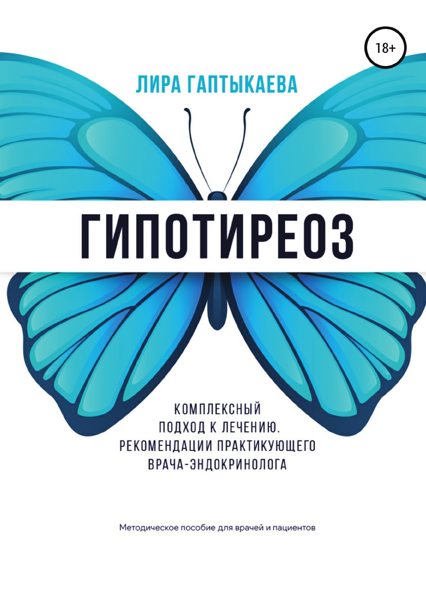 Гипотиреоз. Комплексный подход к лечению. Рекомендации практикующего врача-эндокринолога. Методическое пособие для врачей и пациентов.