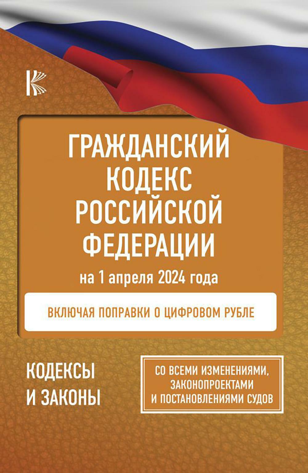 ГК РФ на 1 апреля 2024 года. Со всеми изменениями, законопроектами и постановлениями судов