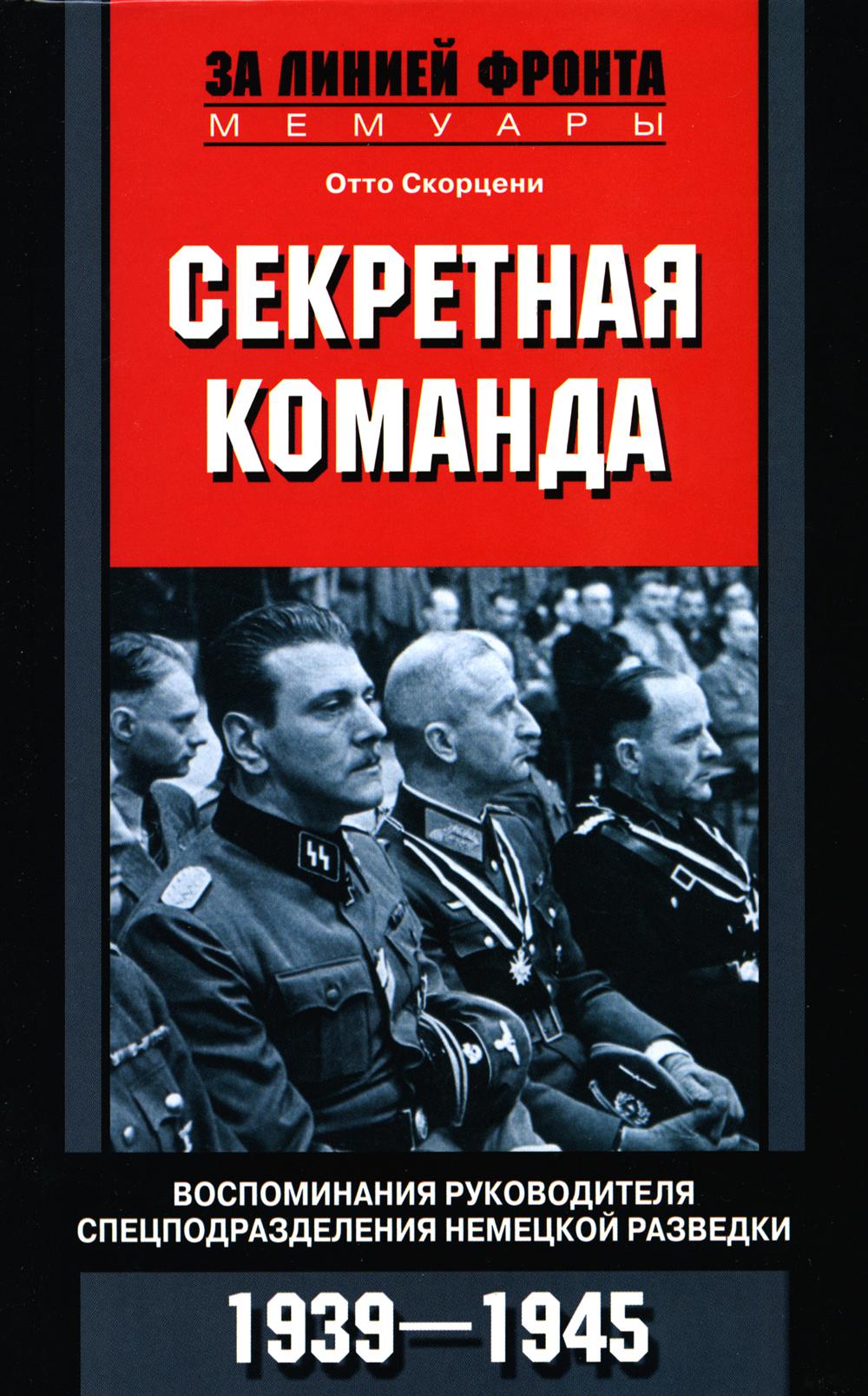 Секретная команда. Воспоминания руководителя спецподразделения немецкой разведки. 1939-1945