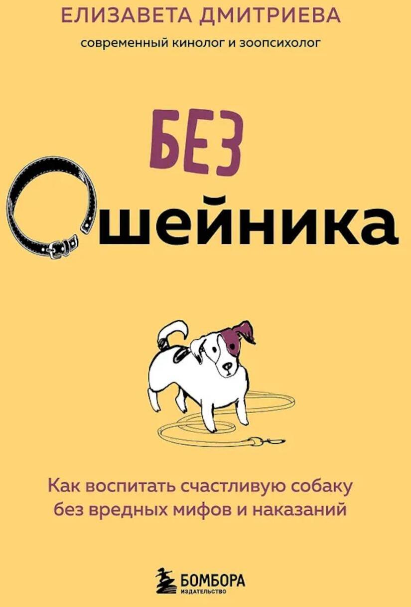 Без ошейника. Как воспитать счастливую собаку без вредных мифов и наказаний