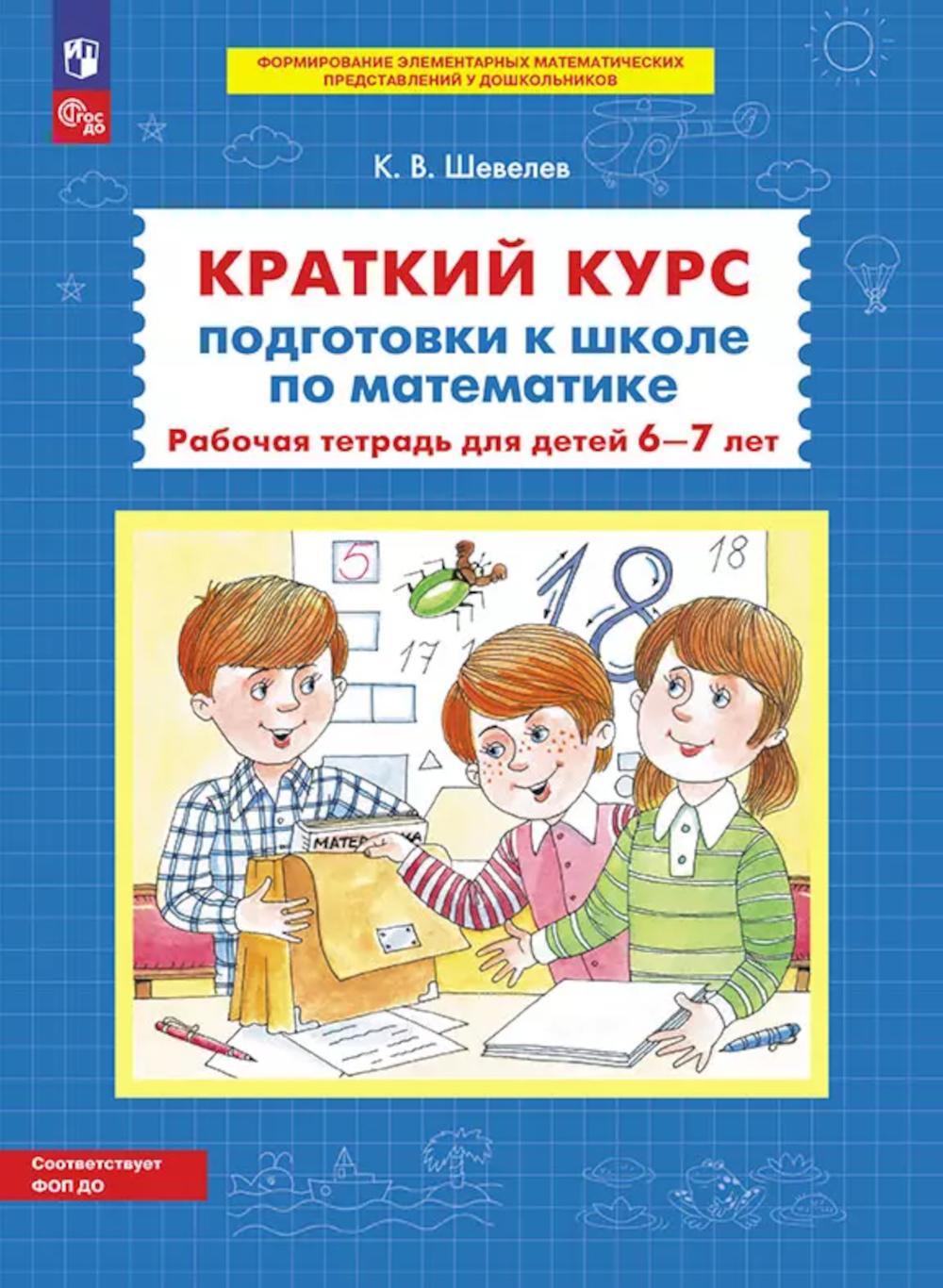 Краткий курс подготовки к школе по математике. Рабочая тетрадь для детей 6-7 лет. 4-е изд., стер