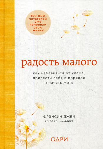 Радость малого. Как избавиться от хлама, привести себя в порядок и начать жить