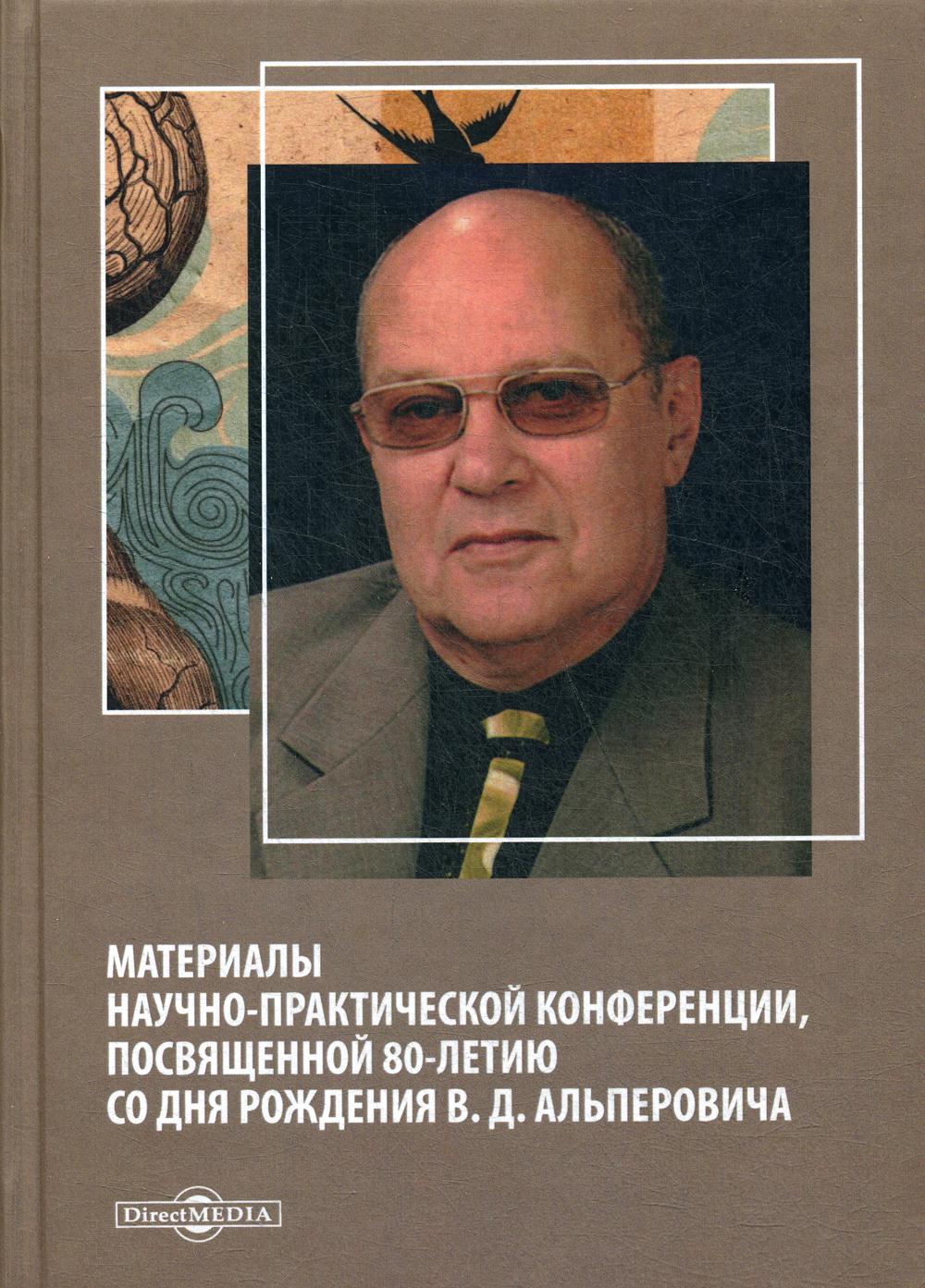 Материалы научно-практической конференции, посвященной 80-летию со дня рождения В.Д. Альперовича: сборник научных статей