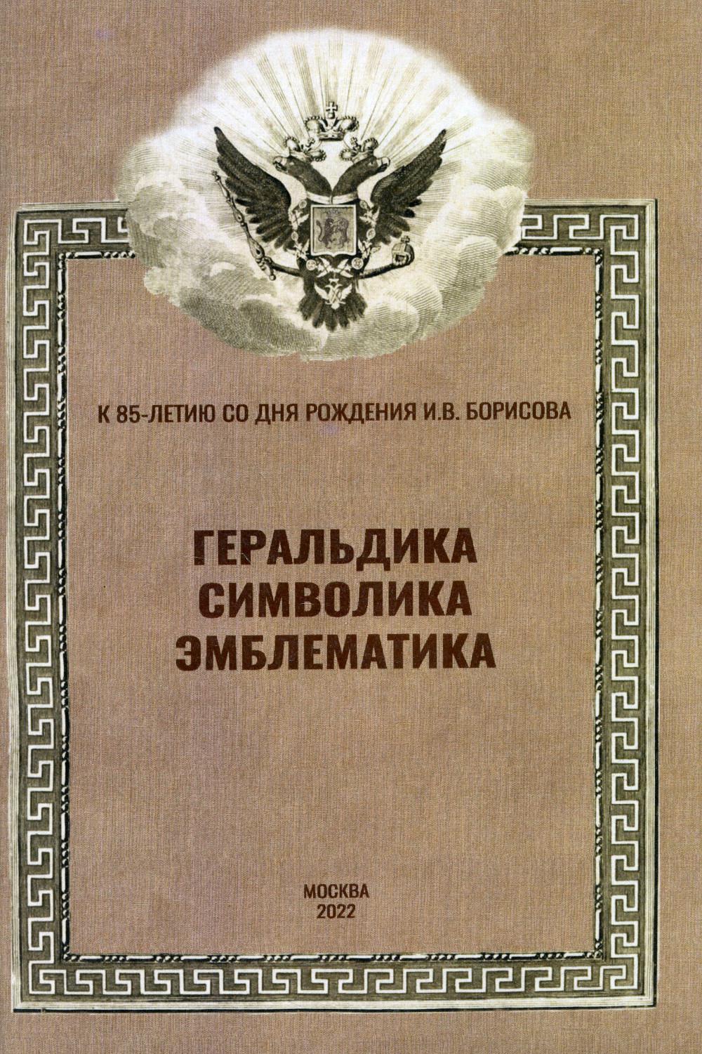 Геральдика, символика, эмблематика. К 85-летию со дня рождения И.В. Борисова. Материалы Всероссийской научной конференции (12 февраля 2022 г.)