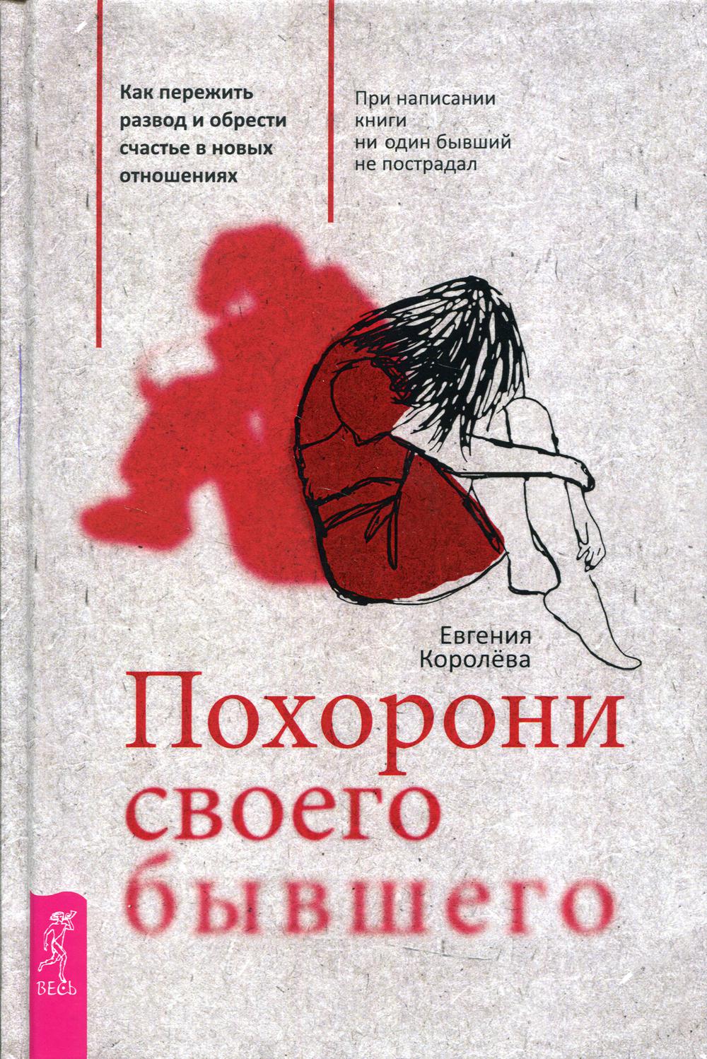 Похорони своего бывшего. Как пережить развод и обрести счастье в новых отношениях