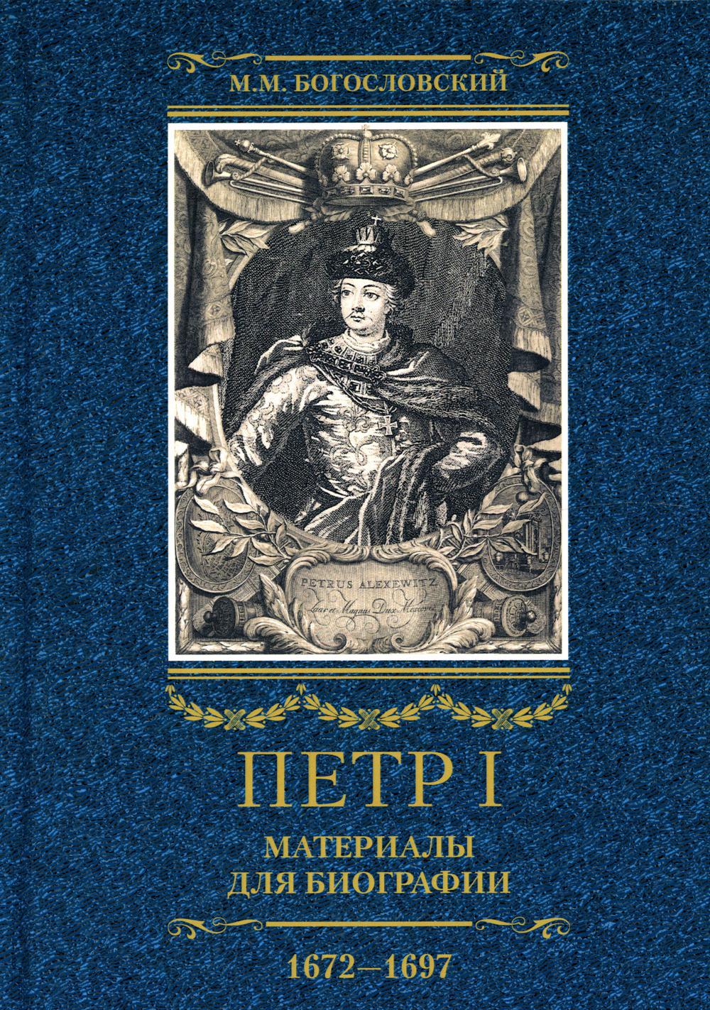 Петр I. Материалы для биографии. В 3 т. Т. 1. Детство. Юность. Азовские походы. Первое заграничное путешествие: Курляндия, Бранденбург. 1672-1697