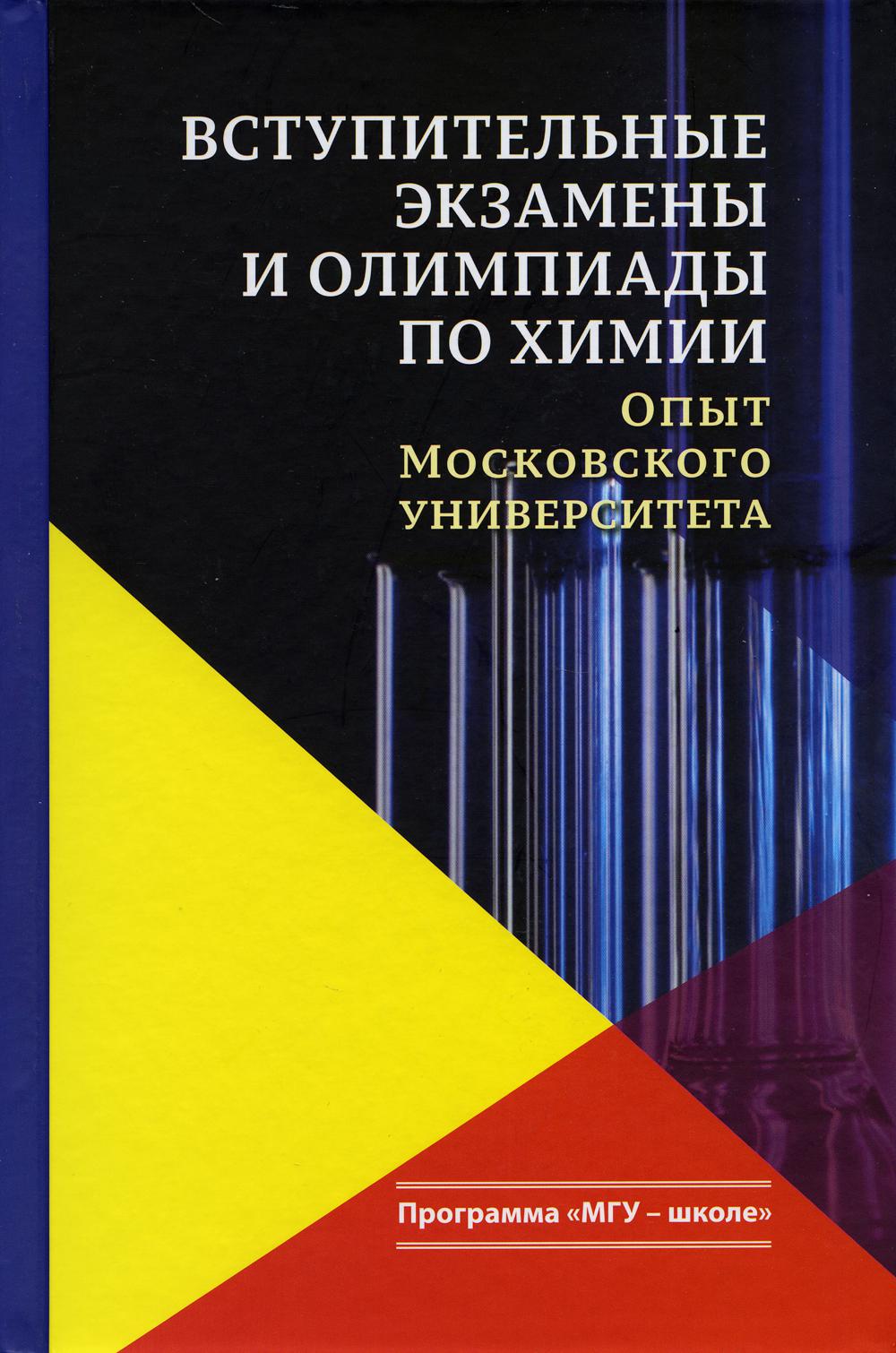 Вступительные экзамены и олимпиады по химии: опыт Московского университета: Учебное пособие. 3-е изд