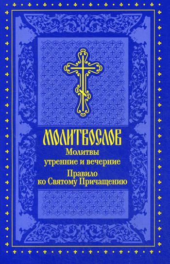 Молитвослов. Молитвы утренние и вечерние. Правило ко Святому Причащению