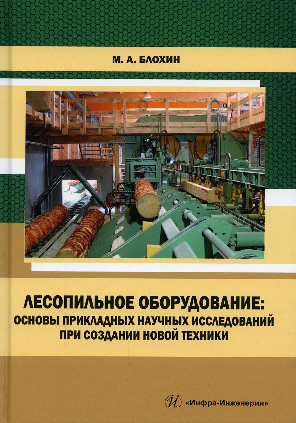 Лесопильное оборудование: основы прикладных научных исследований при создании новой техники: Учебное пособие