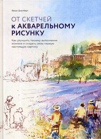 От скетчей к акварельному рисунку. Как улучшить технику выполнения эскизов и создать свою первую настоящую картину