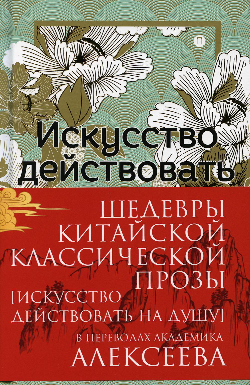 Шедевры китайской классической прозы. Искусство действовать на душу