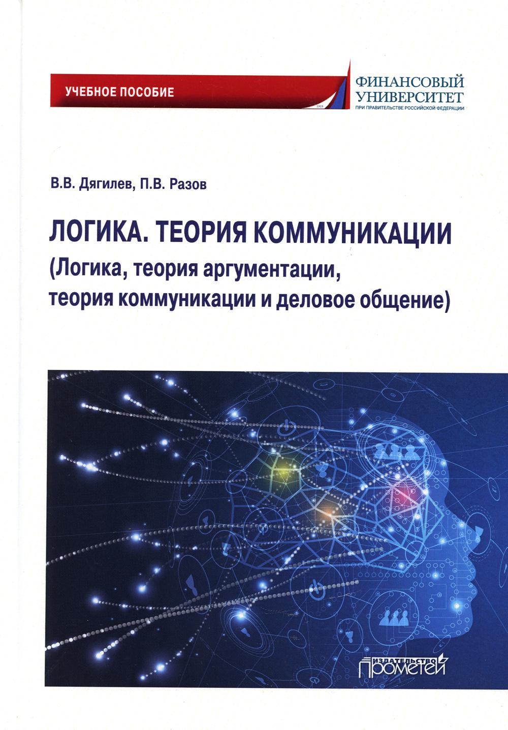 Логика. Теория коммуникации (Логика, теория аргументации, теория коммуникации и деловое общение): Учебное пособие