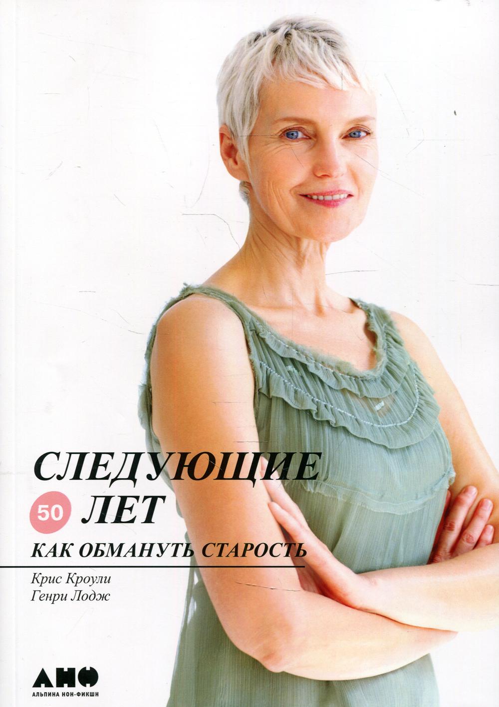 Следующие 50 лет: Как обмануть старость. 9-е изд
