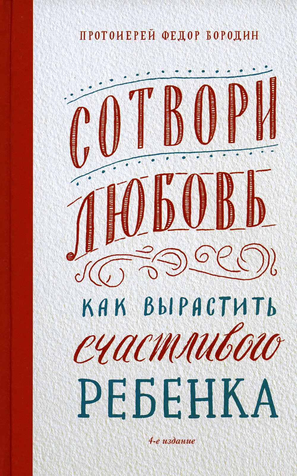 Сотвори любовь. Как вырастить счастливого ребенка. 4-е изд