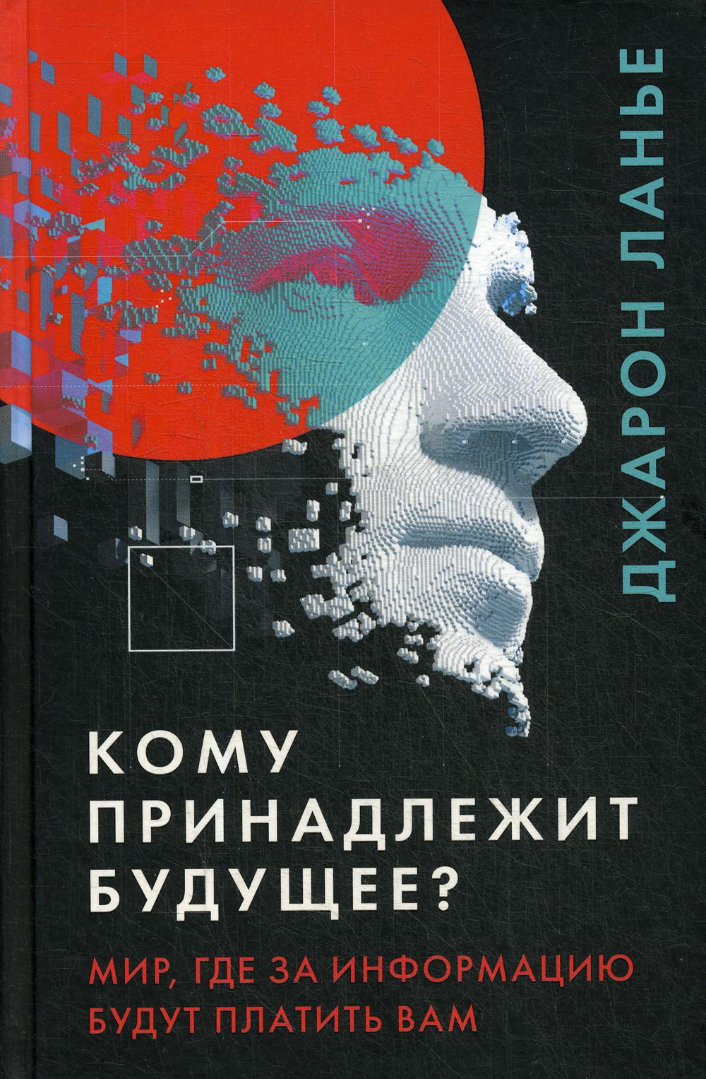 Кому принадлежит будущее? Мир, где за информацию платить будут вам