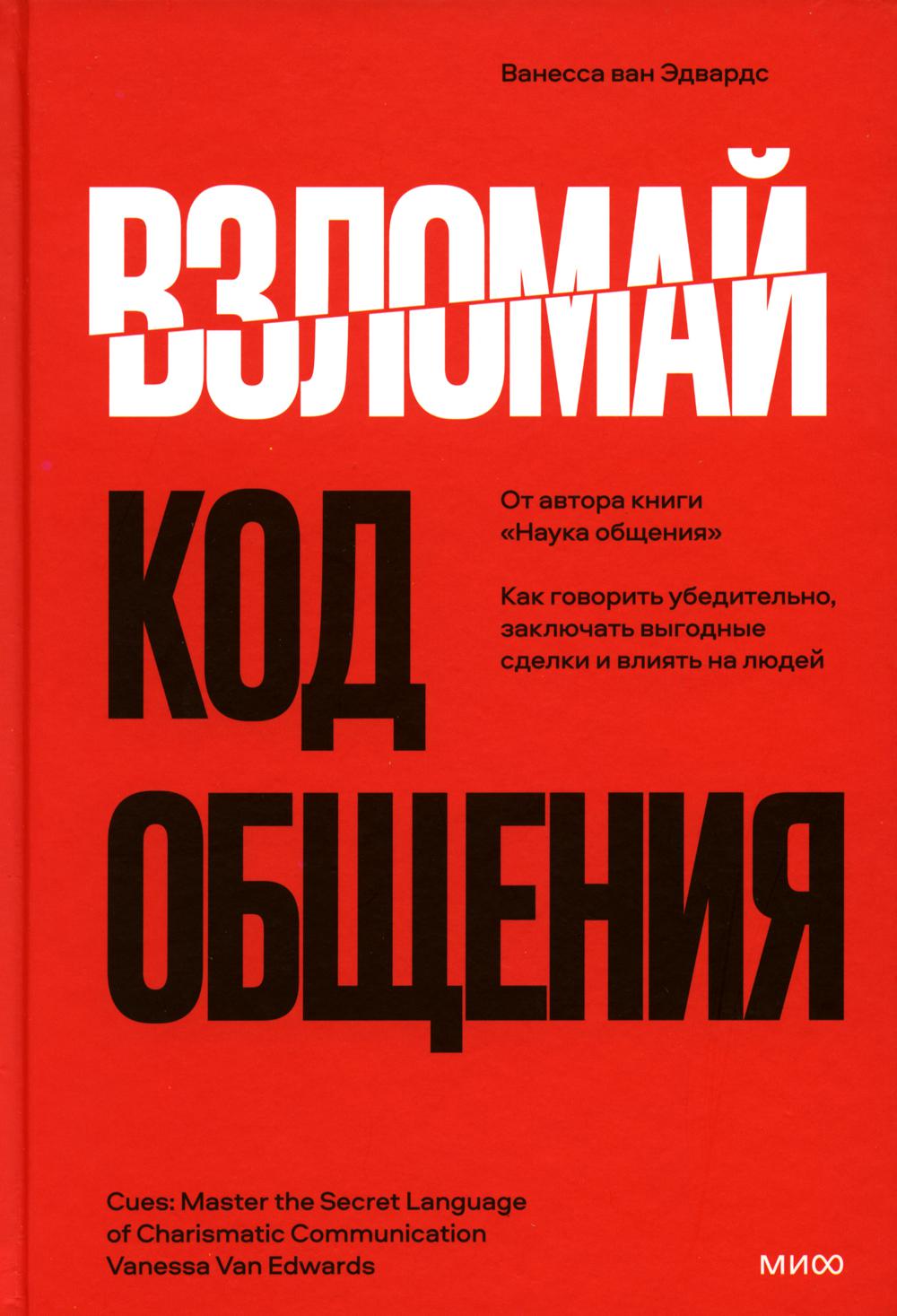 Взломай код общения: как говорить убедительно, заключать выгодные сделки и влиять на людей