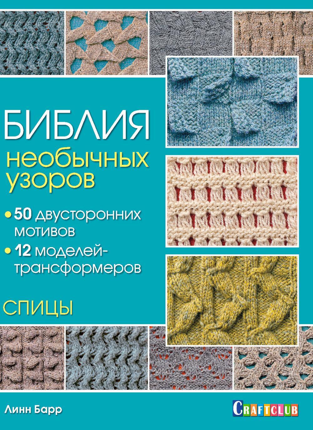 Библия необычных узоров для вязания спицами: 50 двусторонних мотивов и 12 моделей трансформеров