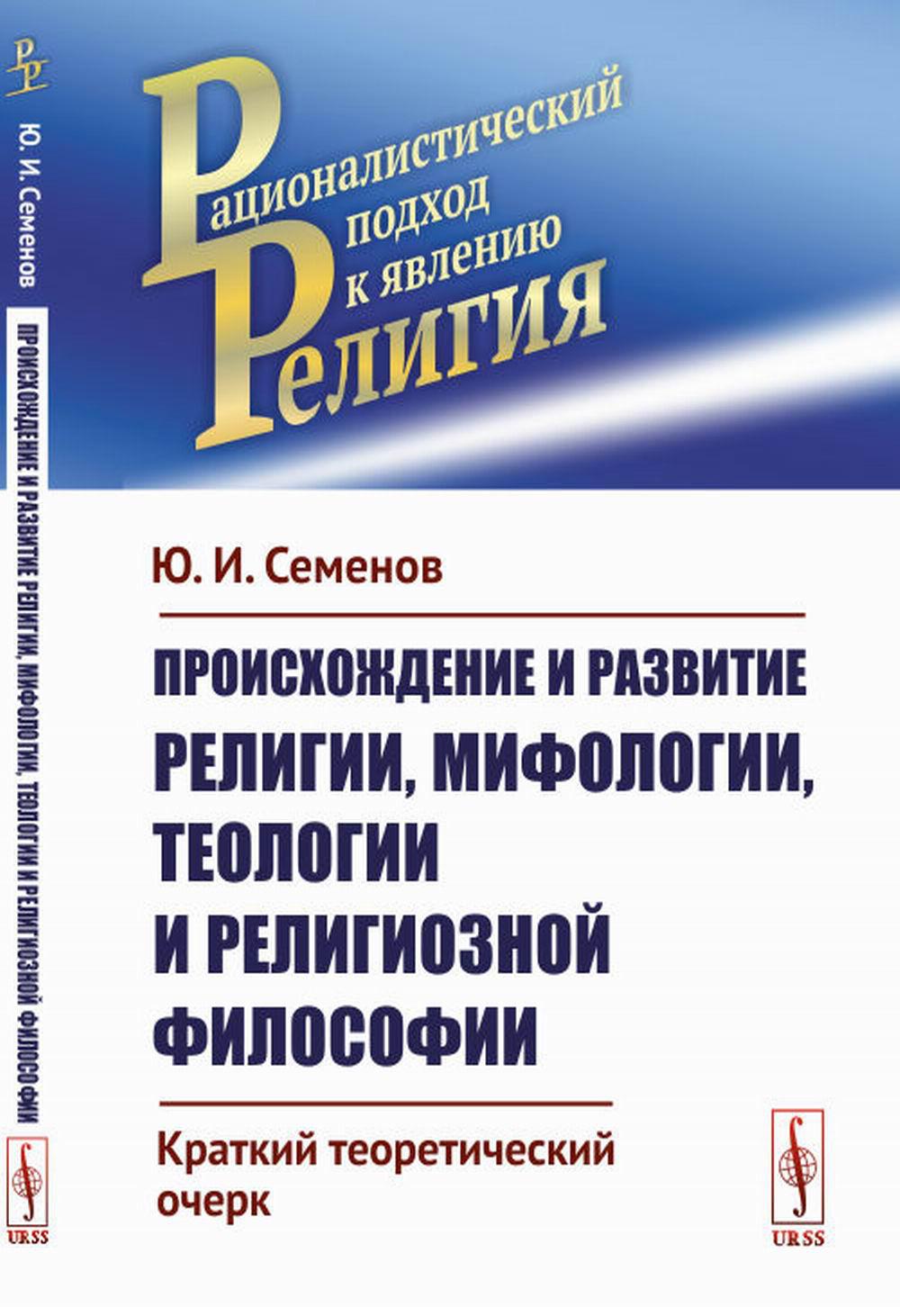 Происхождение и развитие религии, мифологии, теологии и религиозной философии: Краткий теоретический очерк