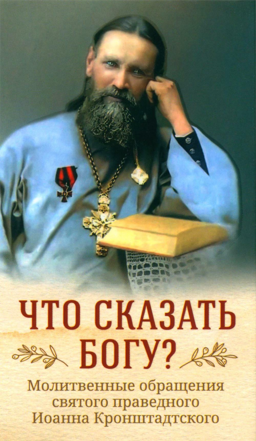 Что сказать Богу? Молитвенные обращения святого праведного Иоанна Кронштадтского