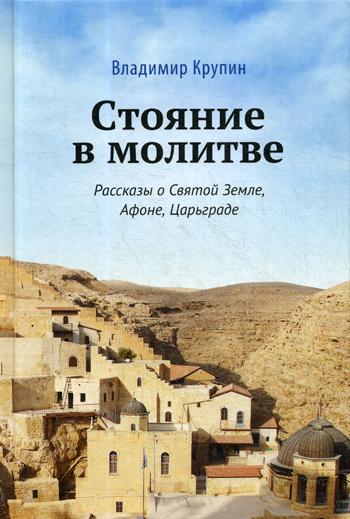 Стояние в молитве: рассказы о Святой Земле, Афоне, Царьграде