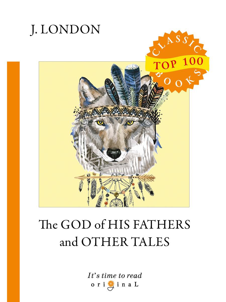 The God of His Fathers and Other Tales = Бог его отцов и другие рассказы (на английском языке)