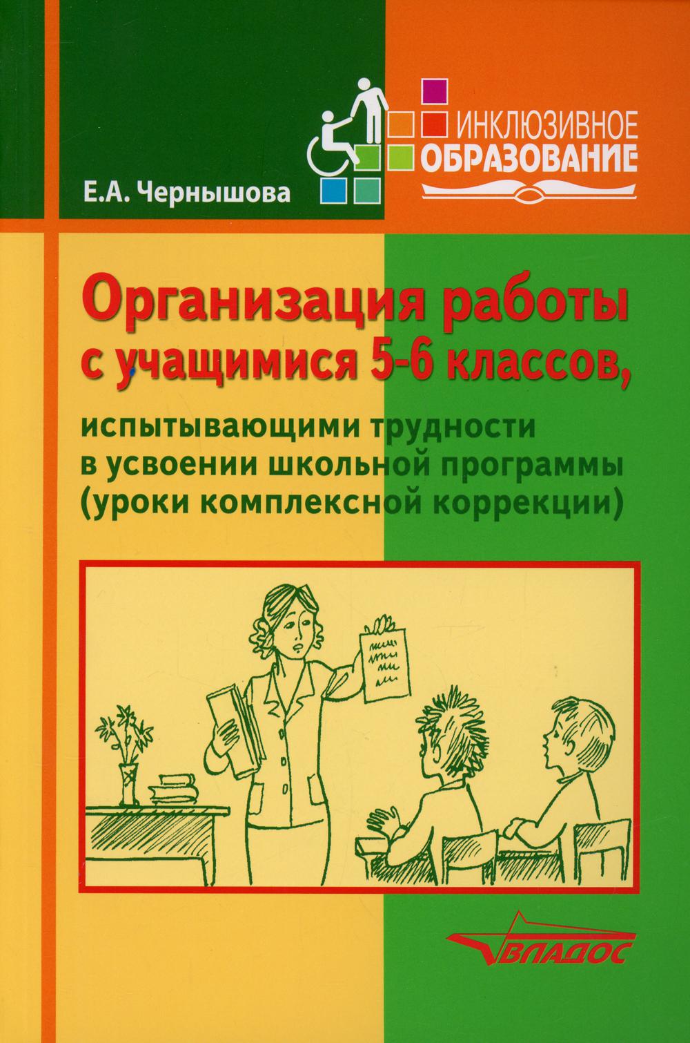 Организация работы с учащимися 5-6 кл., испытывающих трудности в усвоении школьной программы (уроки комплексной коррекции). Учебное пособие