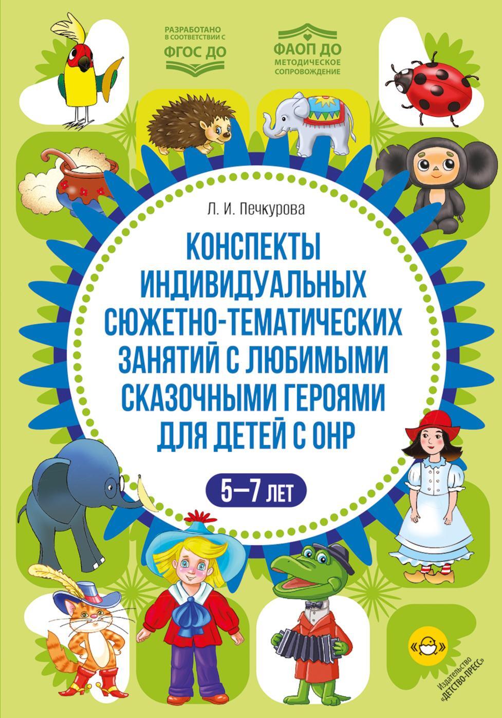Конспекты индивидуальных сюжетно-тематических занятий с любимыми сказочными героями для детей с ОНР. 5-7 л