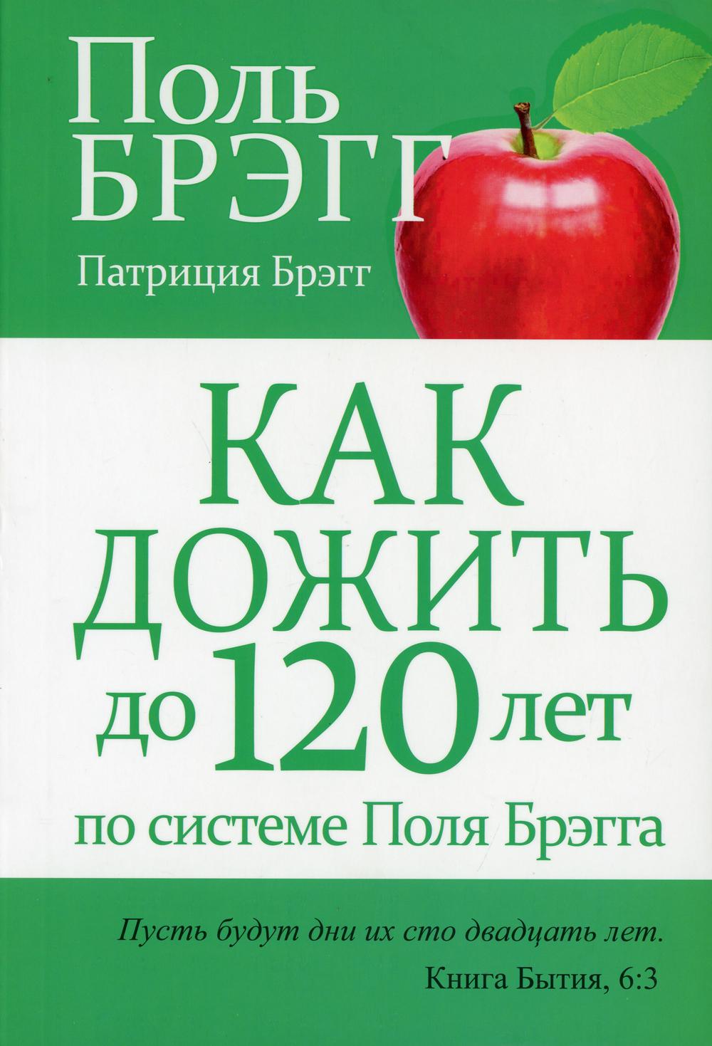 Как дожить до 120 лет по системе Поля Брэгга. 3-е изд