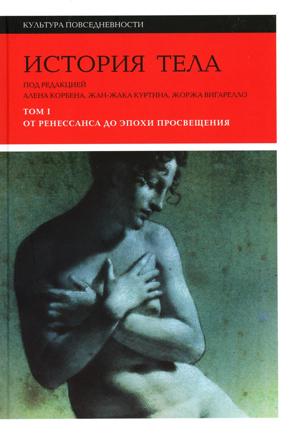 История тела. В 3 т. Т. 1: От Ренессанса до эпохи Просвещения. 3-е изд