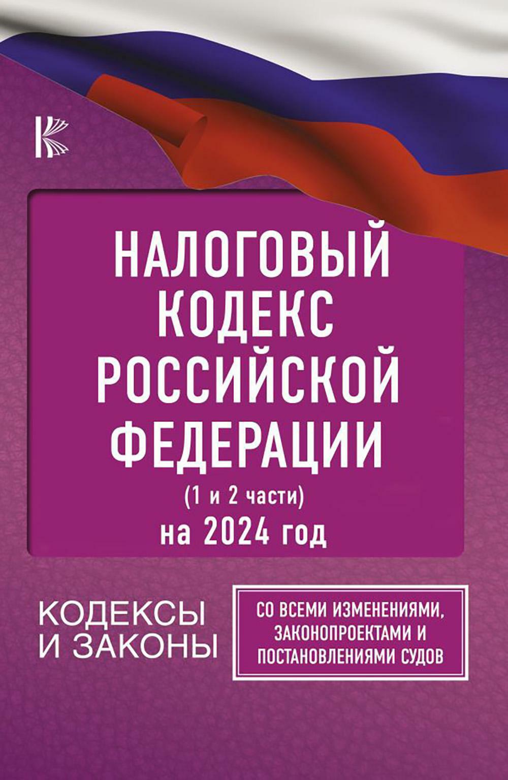 Налоговый Кодекс РФ на 2024 год (1 и 2 части). Со всеми изменениями, законопроектами и постановлениями судов