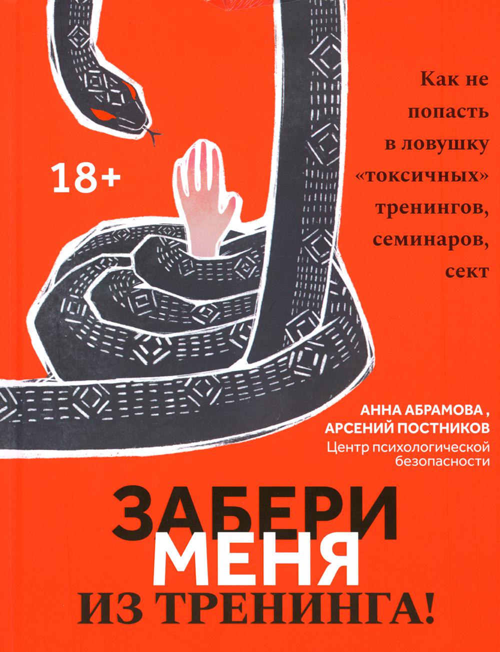 Забери меня из тренинга!: как не попасть в ловушку "токсичных" тренингов, семинаров, сект