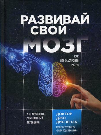 Развивай свой мозг. Как перенастроить разум и реализовать собственный потенциал