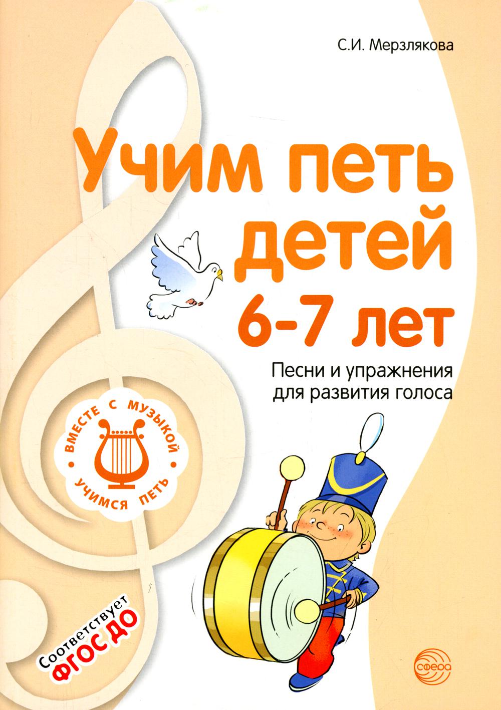 Учим петь детей 6-7 лет. Песни и упражнения для развития голоса. 2-е изд., испр. и доп