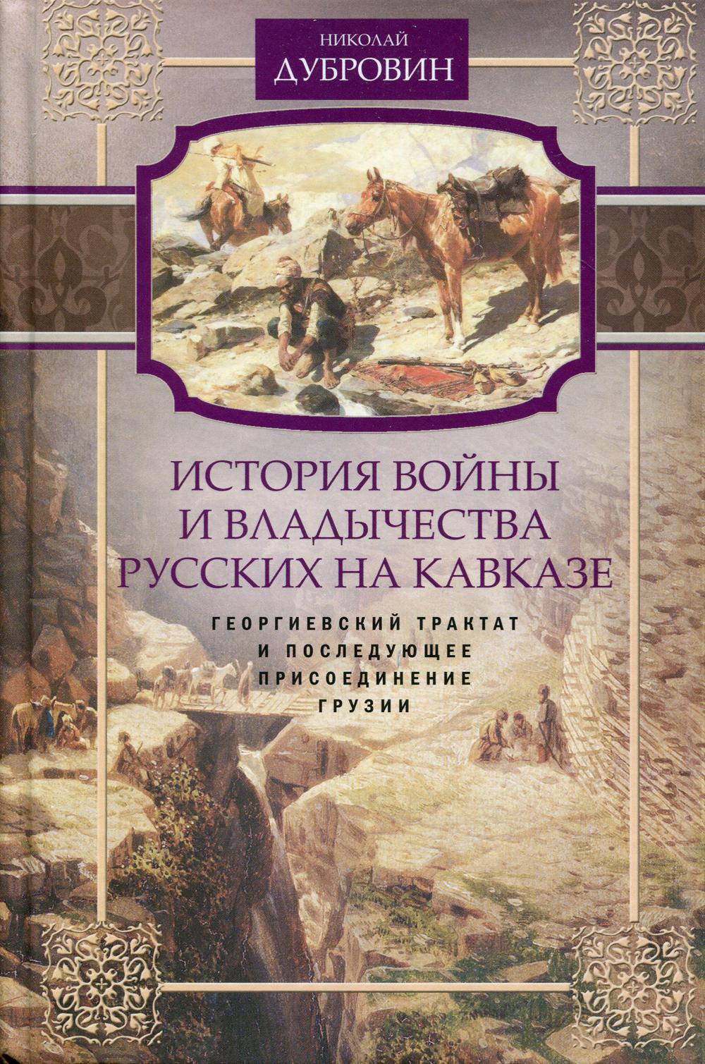 История войны и владычества русских на Кавказе. Георгиевский трактат и последующее присоединение Грузии. Т. 3
