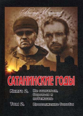 Сатанинские годы. Кн. 2: Не сдаваться, бороться и побеждать. Т. 2: Продолжение борьбы