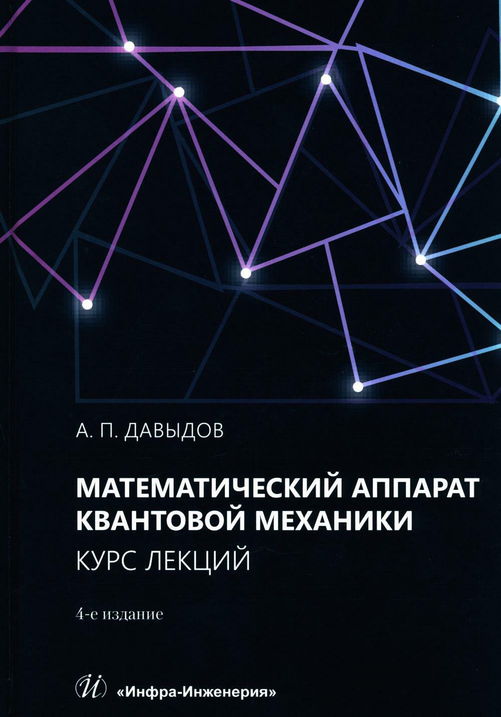 Математический аппарат квантовой механики. Курс лекций: Учебное пособие. 4-е изд., испр. и доп