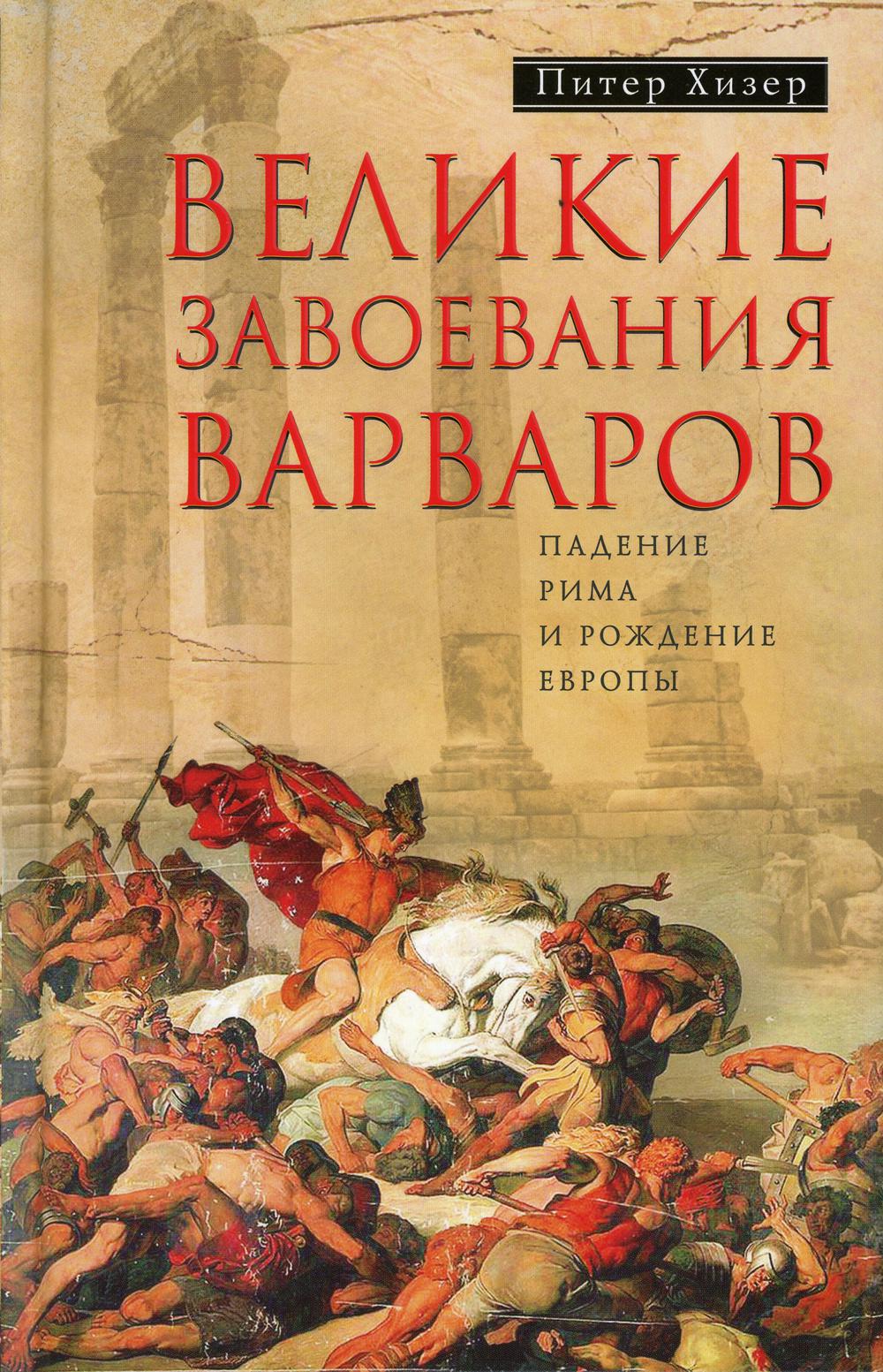 Великие завоевания варваров. Падение Рима и рождение Европы