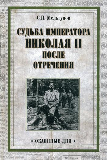 Судьба императора Николая II после отречения. Историко-критические очерки. (Окаянные дни)