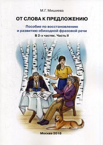 От слова к предложению. Пособие по восстановлению и развитию обиходной фразовой речи. В. 2 ч. Ч. 2