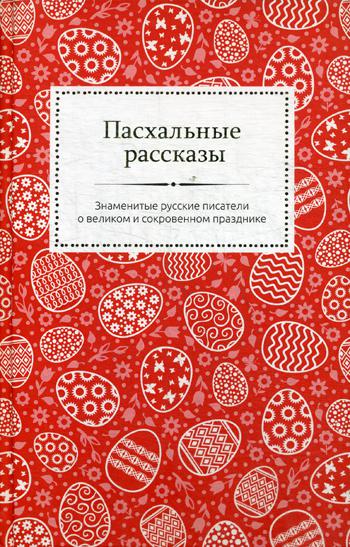 Пасхальные рассказы. Знаменитые русские писатели о великом и сокровенном празднике